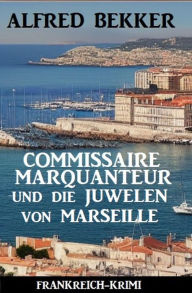 Title: Commissaire Marquanteur und die Juwelen von Marseille: Frankreich Krimi, Author: Alfred Bekker