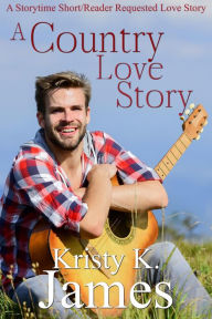 Title: A Country Love Story (A Storytime Short/Reader Requested Love Story, #1), Author: Kristy K. James