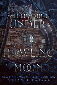 Title: Shield-Maiden: Under the Howling Moon (The Road to Valhalla, #1), Author: Melanie Karsak