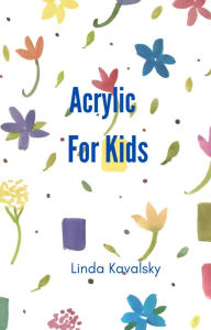 Title: Acrylic For Kids, Author: Linda Kavalsky