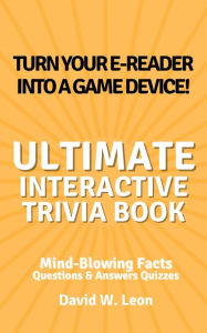 Title: The Ultimate Interactive Trivia Book for Kids Questions & Answers Quizzes Mind-Blowing Facts Perfect for Time Away from the Screen, Author: David W. Leon