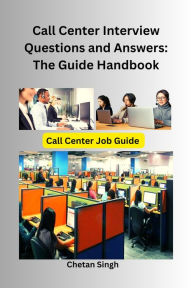 Title: Call Center Interview Questions and Answers: The Guide Handbook, Author: Chetan Singh