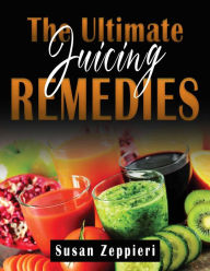 Title: The Ultimate Juicing Remedies, Author: Susan Zeppieri