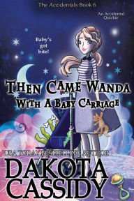 Title: Then Came Wanda With a Baby Carriage (The Accidentals, #6), Author: Dakota Cassidy