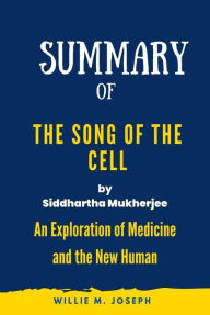 Title: Summary of The Song of the Cell By Siddhartha Mukherjee: An Exploration of Medicine and the New Human, Author: Willie M. Joseph