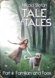 Title: Tale of Tales - Part III: Familiars and Foes (Tale of Tales: A Fantasy Novel Series Based on Myth & Legend, #3), Author: Nikola Stefan