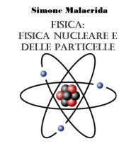 Title: Fisica: fisica nucleare e delle particelle, Author: Simone Malacrida