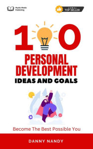 Title: 100 Personal Development Ideas and Goals - Become The Best Possible You, Author: Danny Nandy