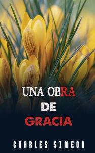 Title: Una Obra De Gracia, Author: Charles Simeon