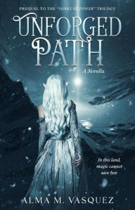 Title: Unforged Path (Songs of Power, #0), Author: Alma M. Vasquez