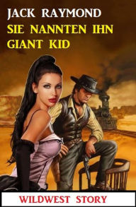 Title: Sie nannten ihn Giant Kid: Wildwest Story, Author: Jack Raymond