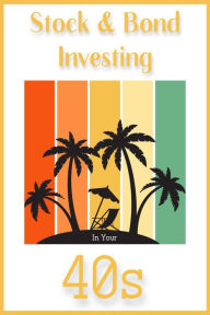Title: Stock & Bond Investing in Your 40s (Financial Freedom, #135), Author: Joshua King