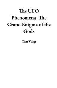 Title: The UFO Phenomena: The Grand Enigma of the Gods, Author: Tim Voigt