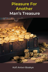 Title: Pleasure For Another Man's Treasure, Author: Kofi Antwi - Boakye