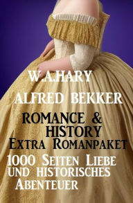 Title: Romance & History Extra Romanpaket: 1000 Seiten Liebe und historisches Abenteuer, Author: Alfred Bekker