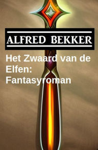 Title: Het Zwaard van de Elfen: Fantasyroman, Author: Alfred Bekker