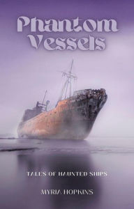 Title: Phantom Vessels: Tales of Haunted Ships, Author: Myria Hopkins