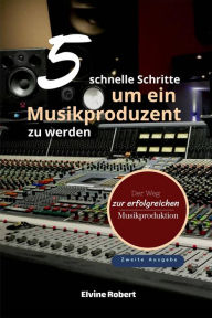 Title: 5 schnelle Schritte, um ein Musikproduzent zu werden, Author: Elvine Robert