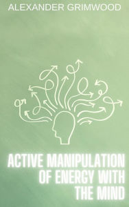 Title: Active Manipulation of Energy with the Mind, Author: Alexander Grimwood