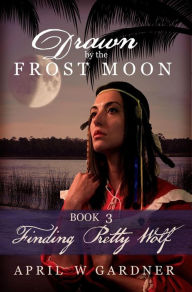 Title: Finding Pretty Wolf (Drawn by the Frost Moon, #3), Author: April W Gardner