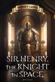 Title: Sir Henry, the Knight in Space, Author: Wendy Laing