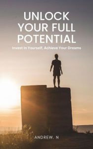 Title: Unlock Your Full Potential: A Comprehensive Guide to Personal Development, Author: Andrew. N