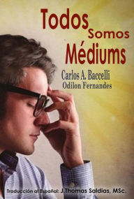 Title: Todos somos Médiums, Author: Carlos A. Baccelli