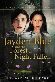 Title: Jayden Blue and The Forest of Night Fallen (A World So Close, #5), Author: Edward Allen Karr