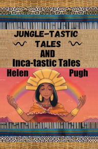 Title: Jungle-tastic Tales and Inca-tastic Tales, Author: Helen Pugh