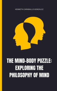 Title: The Mind-Body Puzzle: Exploring the Philosophy of Mind, Author: Kenneth Caraballo