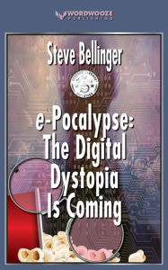 Title: e-Pocalypse: The Digital Dystopia Is Coming, Author: Steve Bellinger