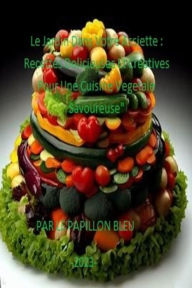 Title: Le Jardin Dans Votre Assiette : Recettes Delicieuses Et Creatives Pour Une Cuisine Vegetale Savoureuse