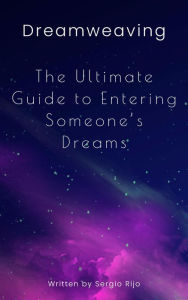 Title: Dreamweaving: The Ultimate Guide to Entering Someone's Dreams, Author: SERGIO RIJO