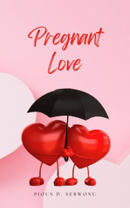 Title: PREGNANT LOVE, Author: Pious D. Serwonu