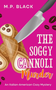 Title: The Soggy Cannoli Murder (An Italian-American Cozy Mystery, #1), Author: M.P. Black