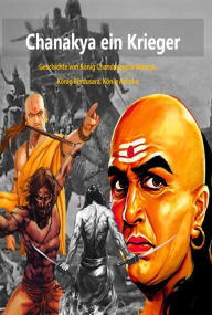 Title: Chanakya ein Krieger:Geschichte von König Chandragupta Maurya, König Bindusara, König Ashoka, Author: Abhishek Patel
