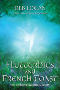 Title: Flutterbies and French Toast (Changelings), Author: Deb Logan