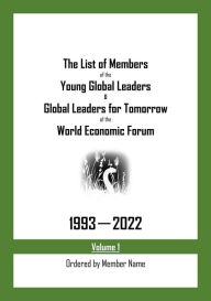 Title: The List of Members of the Young Global Leaders & Global Leaders for Tomorrow of the World Economic Forum: 1993-2022 Volume 1 - Ordered by Member Name, Author: My Two Cents