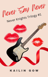 Title: Never Say Never (Never KnightsTrilogy, #1), Author: Kailin Gow