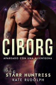 Title: Ciborg: Apareado con una Alienígena, Author: Kate Rudolph