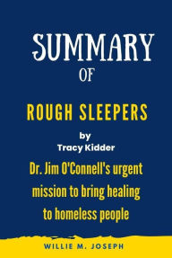 Title: Summary of Rough Sleepers by Tracy Kidder: Dr. Jim O'Connell's Urgent Mission to Bring Healing to Homeless People, Author: Willie M. Joseph