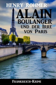 Title: Alain Boulanger und der Irre von Paris: Frankreich Krimi, Author: Alfred Bekker