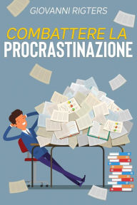 Title: Combattere la procrastinazione: Sconfiggi la pigrizia e raggiungi i tuoi obiettivi, Author: Giovanni Rigters