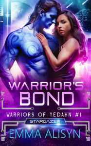 Title: Warrior's Bond: An Alien Warrior Sci Fi Romance (Warriors of Yedahn, #1), Author: Emma Alisyn