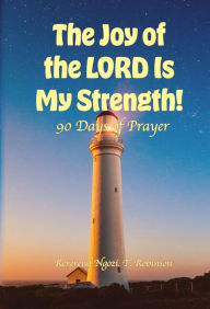 Title: The Joy of the LORD Is My Strength!: 90 Days of Prayer, Author: Ngozi T. Robinson