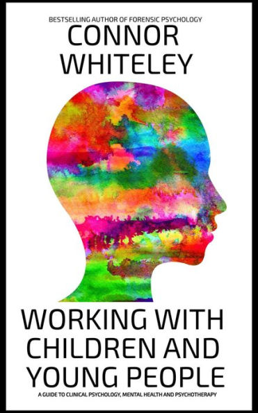 Working With Children And Young People: A Guide To Clinical Psychology, Mental Health and Psychotherapy (An Introductory Series)