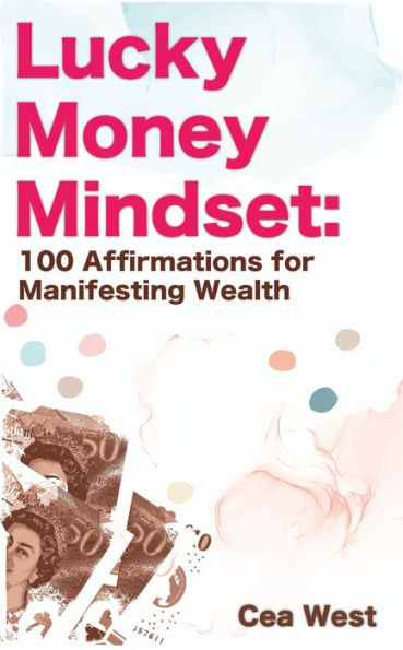 Lucky Money Mindset: 100 Affirmations for Manifesting Wealth