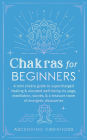 Chakras for Beginners: A Mini Chakra Guide to Supercharged Healing & Elevated Well-Being via Yoga, Meditation, Stones, & a Treasure Trove of Energetic Discoveries (Beginner Spirituality Short Reads)