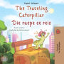 The Traveling Caterpillar Die ruspe se reis (English Afrikaans Bilingual Collection)