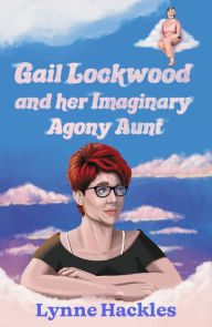 Title: Gail Lockwood and her Imaginary Agony Aunt, Author: Lynne Hackles